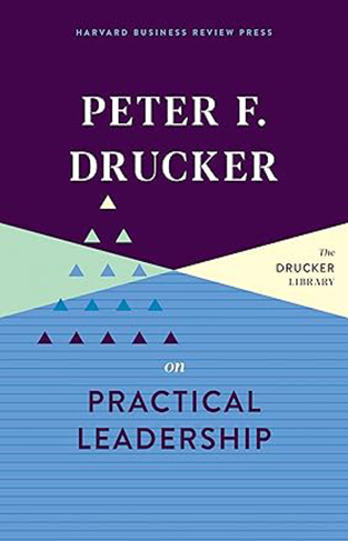 Peter F. Drucker on Practical Leadership